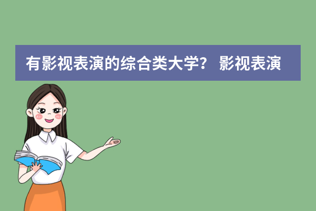 有影视表演的综合类大学？ 影视表演系学校排行榜
